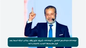 <p><strong>الدعم الكامل..</strong> شريف منير يقف بجانب ابنته أسما بعد قرار ملابسها الجديد بالحجاب</p>